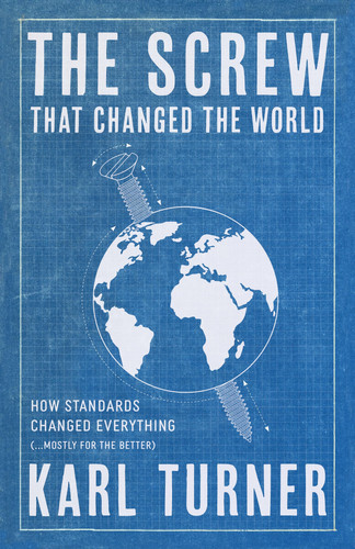 The Screw That Changed the World: How Standards Changed Everything (… Mostly for the Better)