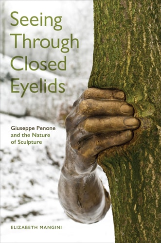 Seeing Through Closed Eyelids Giuseppe Penone and the Nature of Sculpture