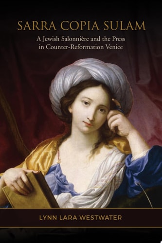Sarra Copia Sulam A Jewish Salonnière and the Press in Counter-Reformation Venice