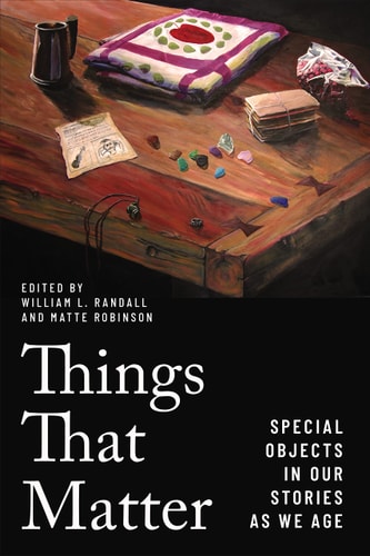 Things That Matter Special Objects in Our Stories as We Age