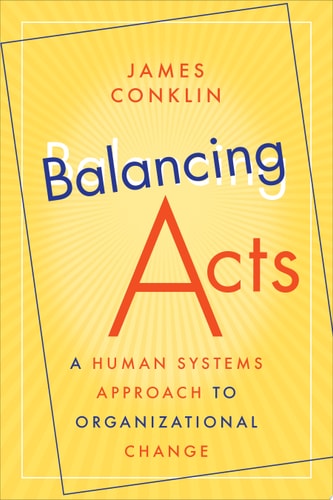 Balancing Acts A Human Systems Approach to Organizational Change