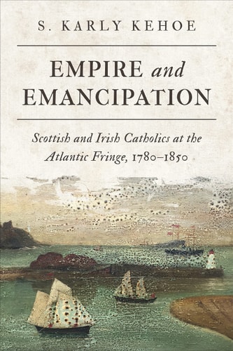 Empire and Emancipation Scottish and Irish Catholics at the Atlantic Fringe, 1780-1850