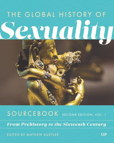 Global History of Sexuaity Sourcebook, Second Edition From Prehistory to the Sixteenth Century, Second Edition, Volume One