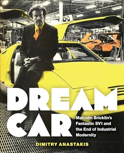 Dream Car Malcolm Bricklin's Fantastic SV1 and the End of Industrial Modernity
