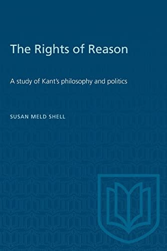 The Rights of Reason A Study of Kant's Philosophy and Politics
