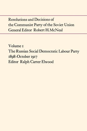 Resolutions and Decisions of the Communist Party of the Soviet Union Volume 1 The Russian Social Democratic Labour Party 1899-October 1917