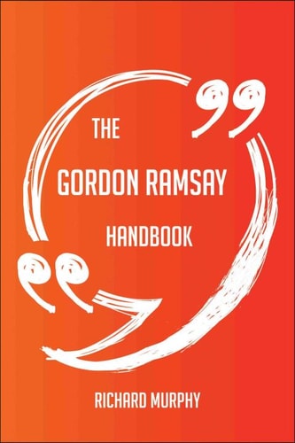 The Gordon Ramsay Handbook - Everything You Need To Know About Gordon Ramsay