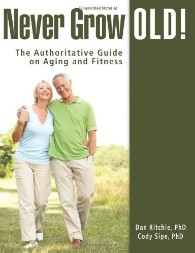 Never Grow Old: The Authoritative Guide on Aging and Fitness