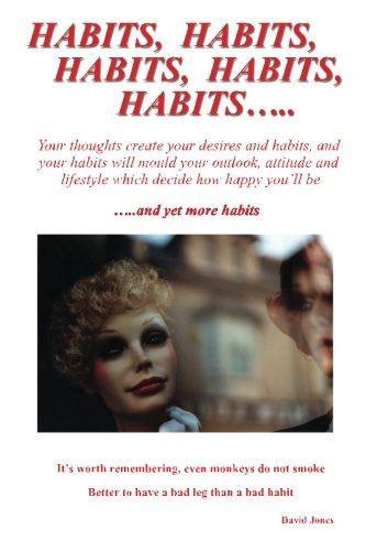Habits, Habits, Habits, Habits,Habits Your Thoughts Create Your Desires and Habits, and Your Habits Will Mould Your Outlook, Attitude and Lifestyle Which Decide How Happy You'll Be