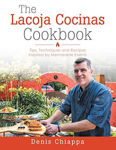 The Lacoja Cocinas Cookbook Tips, Techniques and Recipes Inspired by Memorable Events