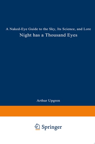Night Has a Thousand Eyes A Naked-Eye Guide to the Sky, Its Science, and Lore