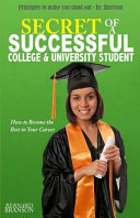 The Secret of a Successful College and University Student How to Become the Best in Your Career