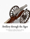 Artillery Through the Ages Field Cannons - Ships Cannons - Siege Cannons Garrison Cannons