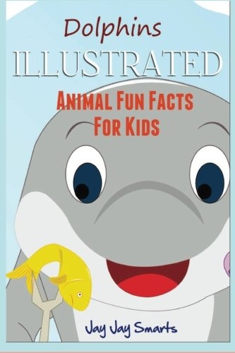 Dolphins: ILLUSTRATED Animal Fun Facts for Kids (Children's Animal Picture Book Series)