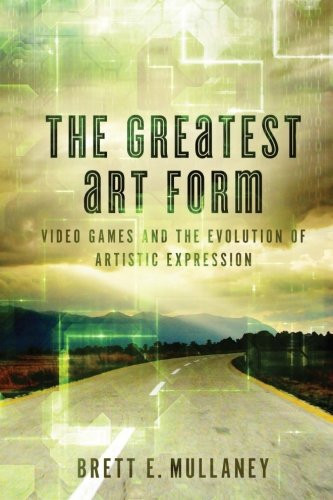 The Greatest Art Form Video Games and the Evolution of Artistic Expression