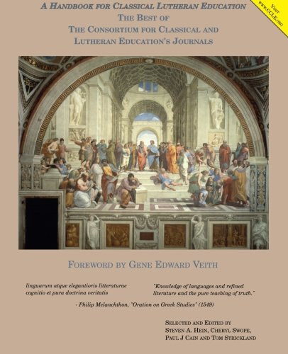 A Handbook for Classical Lutheran Education The Best of the Consortium for Classical and Lutheran Education's Journals