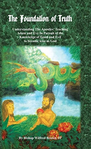 The Foundation of Truth Understanding the Apostles' Teaching Adam and Eve in Pursuit of the Knowledge of Good and Evil to Become Wise as God