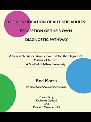 The Identification of Autistic Adults' Perception of Their Own Diagnostic Pathway A Research Dissertation Submitted for the Degree of Master of Autism at Sheffield Hallam University