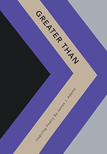 Greater Than Inspiring Poetry by James J. Adams