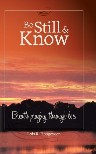 Be Still and Know Breath Praying Through Loss