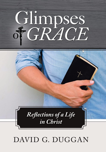 Glimpses of Grace Reflections of a Life in Christ