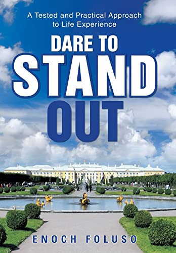 Dare to Stand Out A Tested and Practical Approach to Life Experience