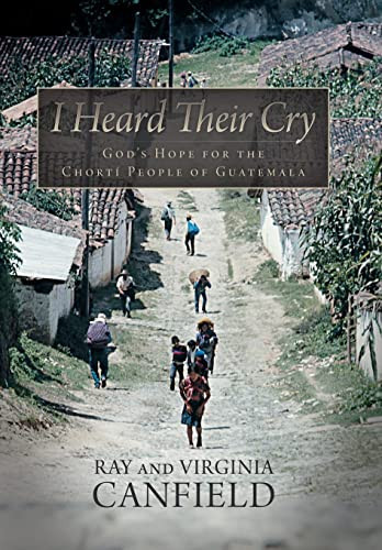 I Heard Their Cry God's Hope for the Chorti People of Guatemala