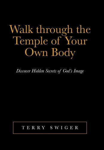 Walk Through the Temple of Your Own Body Discover Hidden Secrets of God's Image