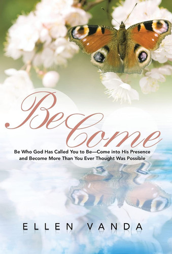 Become Be Who God Has Called You to Be--Come Into His Presence and Become More Than You Ever Thought Was Possible