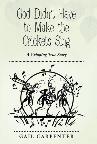 God Didn't Have to Make the Crickets Sing A Gripping True Story