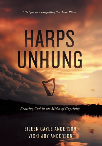 Harps Unhung Praising God in the Midst of Captivity