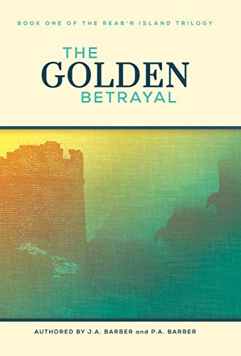 The Golden Betrayal Book One of the Reab'r Island Trilogy