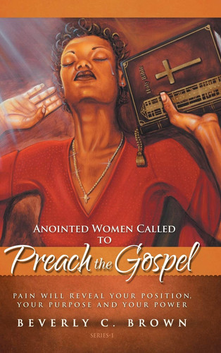 Anointed Women Called to Preach the Gospel Pain Will Reveal Your Position, Your Purpose, and Your Power.