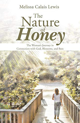 The Nature of Honey The Woman's Journey in Connection with God, Blossoms, and Bees