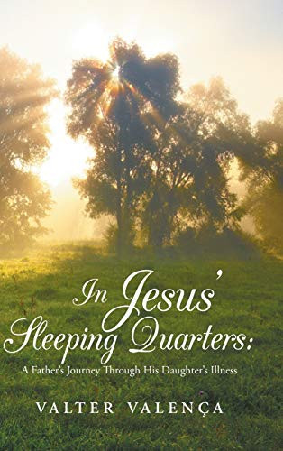 In Jesus' Sleeping Quarters A Father's Journey Through His Daughter's Illness