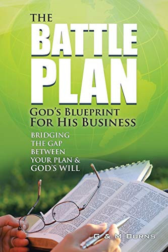 The Battle Plan God's Blueprint for His Business: Bridging the Gap Between Your Plan & God's Will