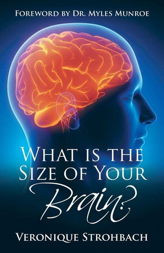 What Is the Size of Your Brain? Foreword by Dr. Myles Munroe