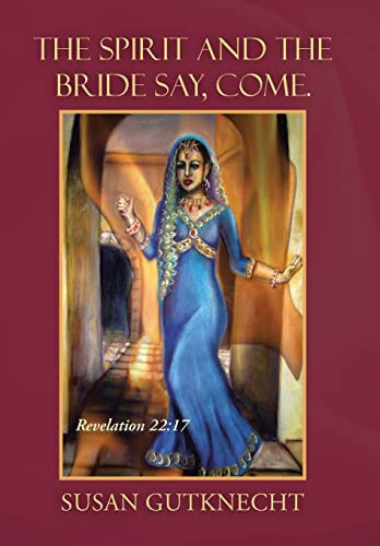 The Spirit and the Bride Say, Come. Revelation 22:17