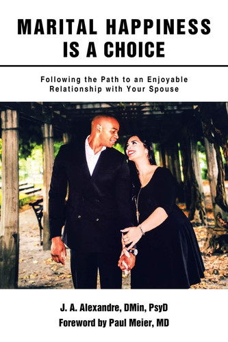 Marital Happiness Is a Choice Following the Path to an Enjoyable Relationship with Your Spouse