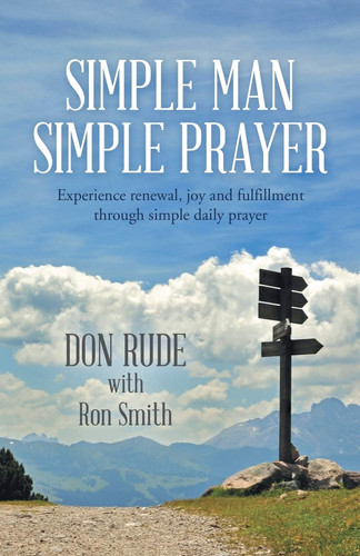 Simple Man Simple Prayer Experience Renewal, Joy and Fulfillment Through Simple Daily Prayer