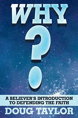 Why? A Believer's Introduction to Defending the Faith