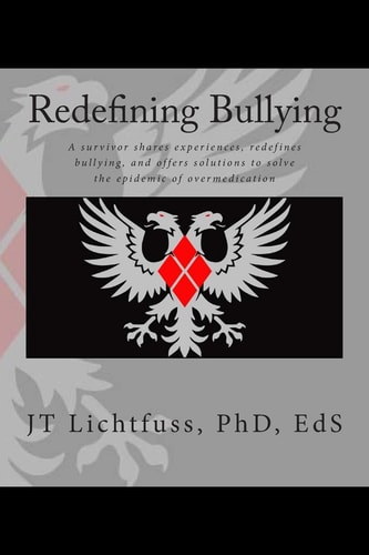 Redefining Bullying A Survivor Shares Experiences, Redefines Bullying, and Offers Solutions to Solve the Epidemic of Overmedication