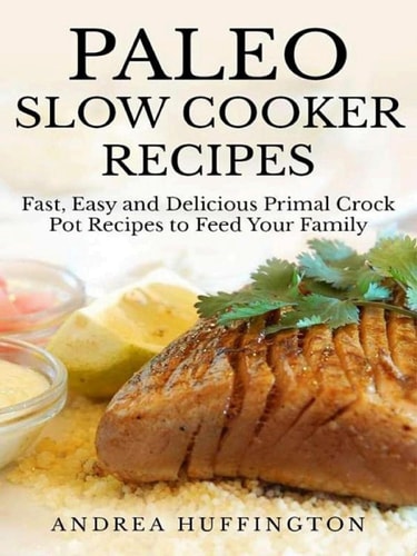 Paleo Slow Cooker Recipes 65 Fast, Easy and Delicious Primal Crock Pot Recipes to Feed Your Family