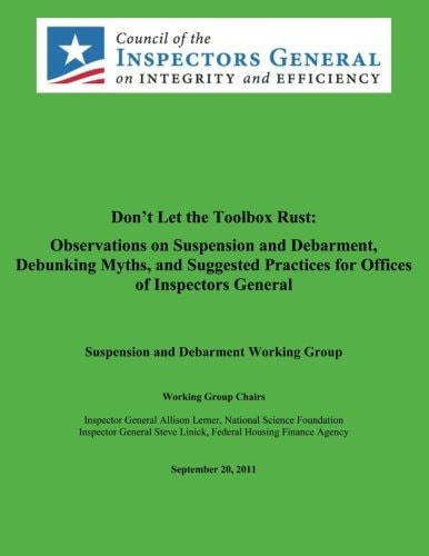 Don't Let the Toolbox Rust: Observations on Suspension and Debarment, Debunking Myths, and Suggested Practices for Offices of Inspectors General Suspension and Debarment Working Group