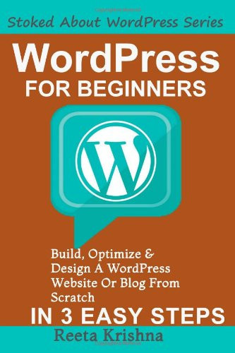 WordPress for Beginners Build, Optimize and Design a WordPress Website Or Blog from Scratch, in 3 Easy Steps!