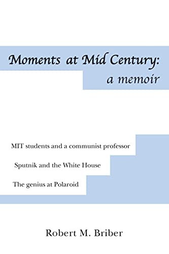 Moments at Mid Century - A Memoir *Mit Students and Their Communist Professor *. Sputnik Stuns the White House *The Genius at Polaroid
