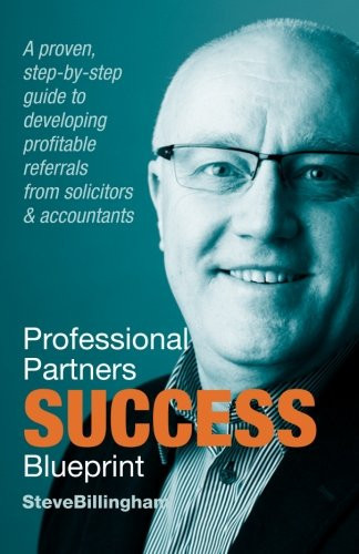 Professional Partners Success Blueprint A Proven Step-By-step Guide to Developing Profitable Referrals from Solicitors and Accountants
