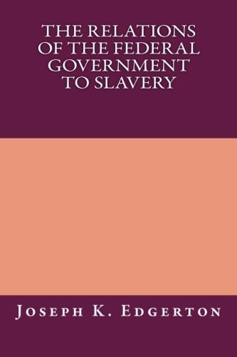 The Relations of the Federal Government to Slavery