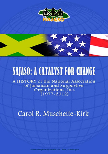 Najaso A Catalyst For Change: A History of the National Association of Jamaican and Supportive Organizations (NAJASO), Inc.,1977-2012