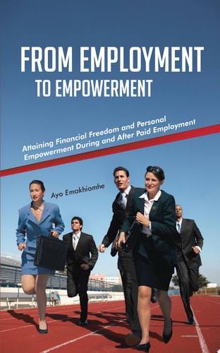 From Employment to Empowerment Attaining Financial Freedom and Personal Empowerment During and After Paid Employment